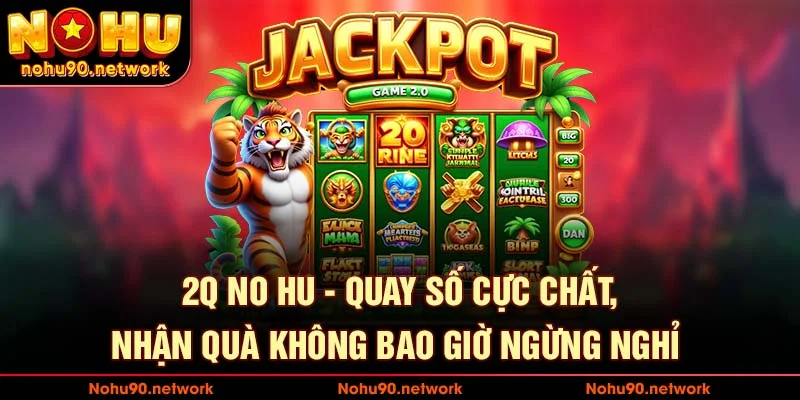 2Q No Hu – Sân Chơi Nổ Hũ Đổi Thưởng Hấp Dẫn Cho Người Việt