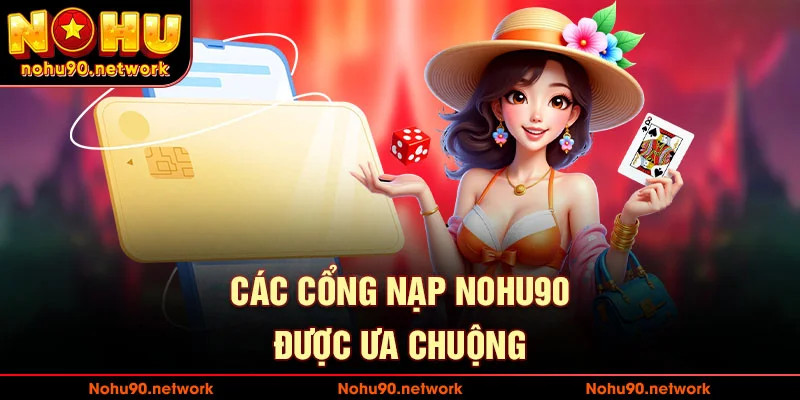 Các cổng nạp tiền nohu90 được ưa chuộng