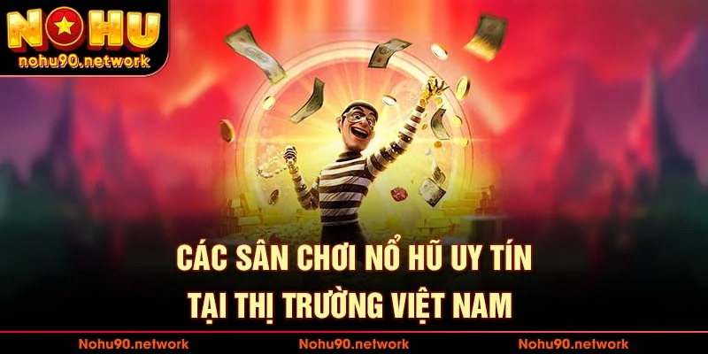 Các sân chơi nổ hũ uy tín tại Việt Nam 