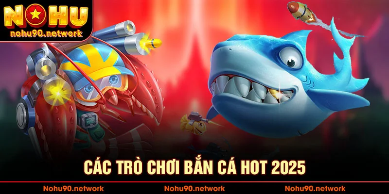 Các trò chơi bắn cá hot nhất 2025