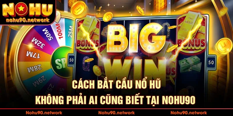 Cách Bắt Cầu Nổ Hũ – Bí Quyết Chinh Phục Jackpot Tại Nohu90