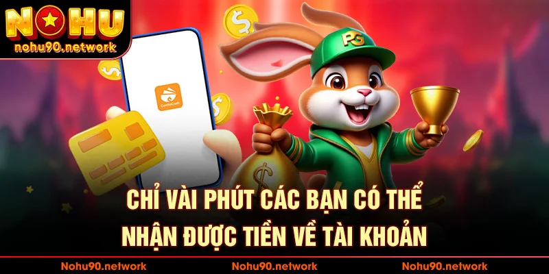 Chỉ vài phút là các bạn có thể nhận tiền về tài khoản
