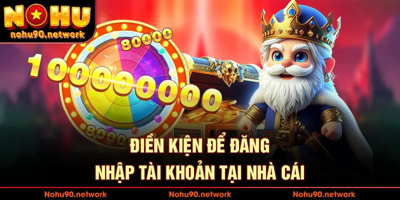 Vài điều kiện và lưu ý khi đăng nhập nohu90