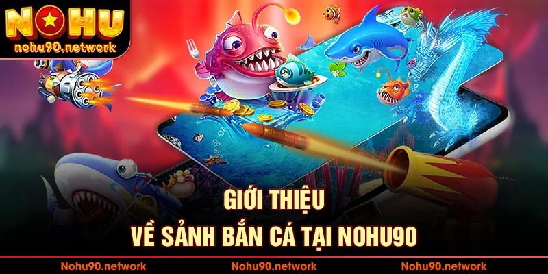 giới thiệu về sảnh bắn cá tại nohu90