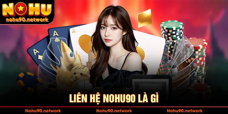 Vì sao cần liên hệ nohu90