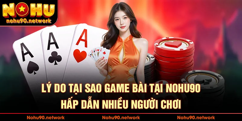 Ưu điểm tuyệt đối của sảnh game bài nohu90