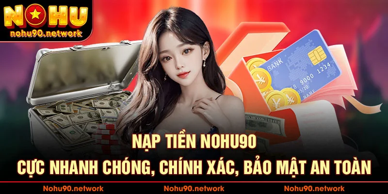 Nạp Tiền Nohu90 – Hướng Dẫn Chi Tiết, An Toàn Và Nhanh Chóng