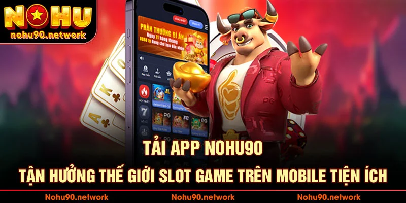 Tải App Nohu90 – Trải Nghiệm Cá Cược Đỉnh Cao Mọi Lúc, Mọi Nơi