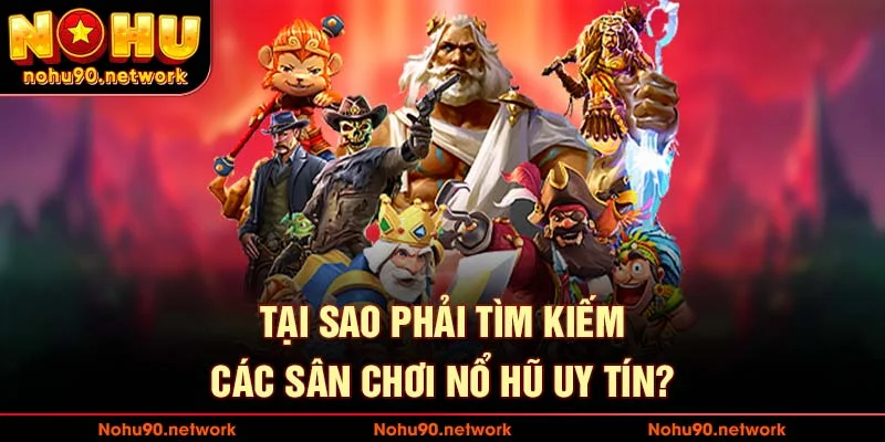Tại sao phải tìm kiếm sân chơi nổ hũ uy tín tại ViệT Nam